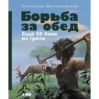 Альпина Диджитал. Борьба за обед. Еще 50 баек из грота 9785001398455 (Дробышевский С.)