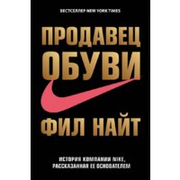Эксмо. Продавец обуви. История компании Nike, рассказанная ее основателем (Найт Фил)