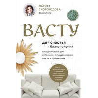 Эксмо. Васту для счастья и благополучия. Как сделать свой дом источником сил, вдохновения, счастья и процветания