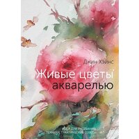 МИФ. Живые цветы акварелью. Идеи для рисования, техники (Хэйнс Джин)