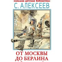 АСТ. От Москвы до Берлина. Рассказы для детей (Алексеев С.П.)